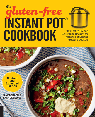 The Gluten-Free Instant Pot Cookbook Revised and Expanded Edition: 100 Fast to Fix and Nourishing Recipes for All Kinds of Electric Pressure Cookers - Bonacci, Jane, and De Leeuw, Sara