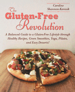 The Gluten-Free Revolution: A Balanced Guide to a Gluten-Free Lifestyle Through Healthy Recipes, Green Smoothies, Yoga, Pilates, and Easy Desserts!