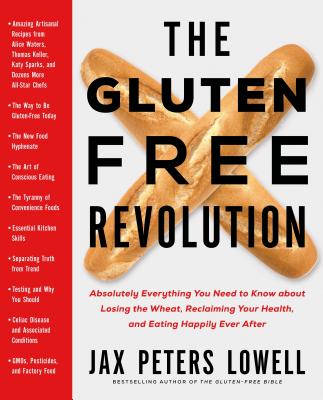 The Gluten-Free Revolution: Absolutely Everything You Need to Know about Losing the Wheat, Reclaiming Your Health, and Eating Happily Ever After - Lowell, Jax Peters, and Dimarino, Anthony J, MD (Introduction by)