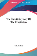 The Gnostic Mystery Of The Crucifixion