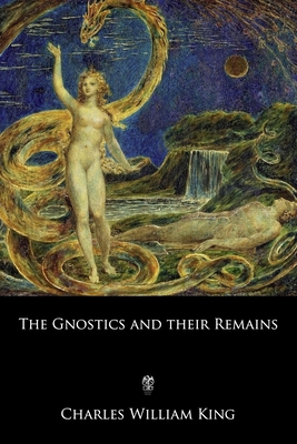 The Gnostics and their Remains - King, Charles William