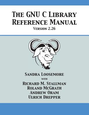 The GNU C Library Reference Manual Version 2.26 - Loosemore, Sandra, and Stallman, Richard M, and McGrath, Roland
