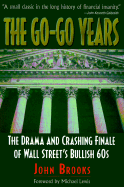 The Go-Go Years the Go-Go Years: The Drama and Crashing Finale of Wall Street's Bullish 60s the Drama and Crashing Finale of Wall Street's Bullish 60s - Brooks, John, and Lewis, Michael (Introduction by)