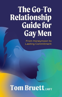 The Go-To Relationship Guide for Gay Men: From Honeymoon to Lasting Commitment - Bruett, Tom