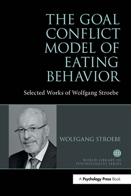 The Goal Conflict Model of Eating Behavior: Selected Works of Wolfgang Stroebe - Stroebe, Wolfgang