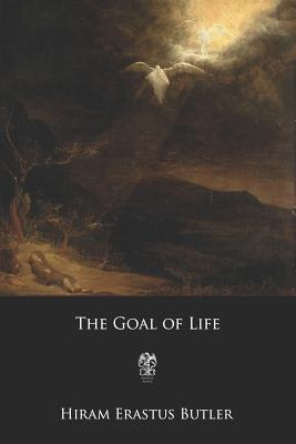 The Goal of Life: Or, Science and Revelation - Butler, Hiram Erastus