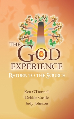 The God Experience: Return to the Source - Castle, Debbie, and Johnson, Judy, and O'Donnell, Ken