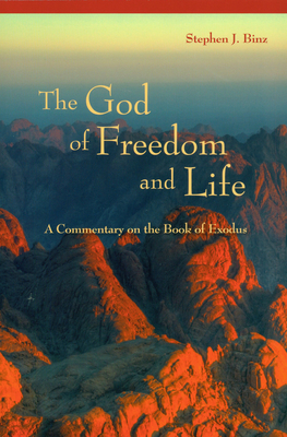 The God of Freedom and Life: A Commentary on the Book of Exodus - Binz, Stephen J