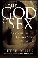 The God of Sex: How Spirituality Defines Your Sexuality