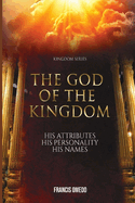 The God of the Kingdom: His Attributes His Personality His Names