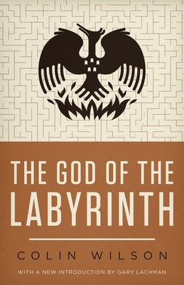 The God of the Labyrinth - Wilson, Colin, and Lachman, Gary (Introduction by)