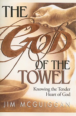 The God of the Towel: Knowing the Tender Heart of God - McGuiggan, Jim