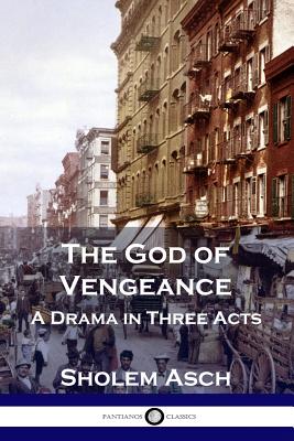 The God of Vengeance: A Drama in Three Acts - Asch, Sholem, and Goldberg, Isaac (Translated by)