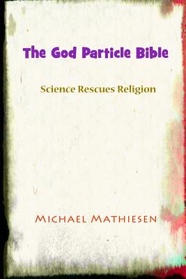 The God Particle Bible - Mathiesen, Michael