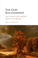 The God Relationship: The Ethics for Inquiry About the Divine