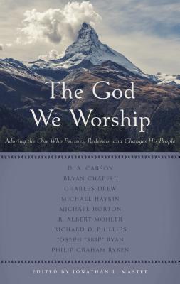 The God We Worship: Adoring the One Who Pursues, Redeems, and Changes His People - Master, Jonathan L