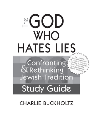 The God Who Hates Lies (Study Guide): Confronting & Rethinking Jewish Tradition Study Guide - Buckholtz, Charlie