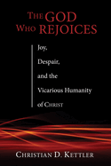 The God Who Rejoices: Joy, Despair, and the Vicarious Humanity of Christ