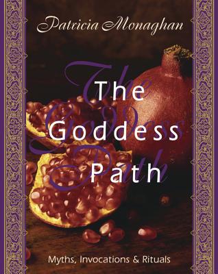 The Goddess Path: Myths, Invocations, and Rituals - Monaghan, Patricia, Ph.D.