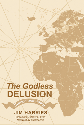 The Godless Delusion - Harries, Jim, and Lynn, Monty L (Foreword by), and Ernie, Stuart (Foreword by)