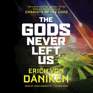 The Gods Never Left Us: The Long-Awaited Sequel to the Worldwide Bestseller Chariots of the Gods