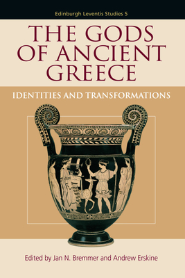 The Gods of Ancient Greece: Identities and Transformations - Bremmer, Jan N (Editor), and Erskine, Andrew (Editor)