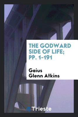 The Godward Side of Life; Pp. 1-191 - Atkins, Gaius Glenn