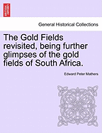 The Gold Fields Revisited, Being Further Glimpses of the Gold Fields of South Africa.