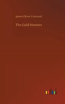 The Gold Hunters - Curwood, James Oliver