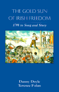 The Gold Sun of Irish Freedom: 1798 in Song and Story - Doyle, Danny, and Folan, Terence