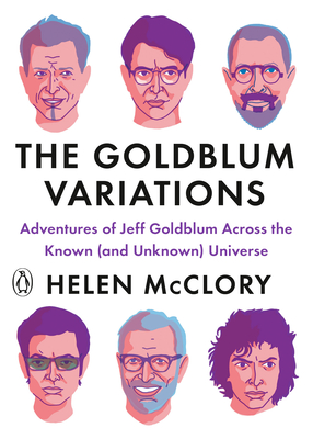 The Goldblum Variations: Adventures of Jeff Goldblum Across the Known (and Unknown) Universe - McClory, Helen