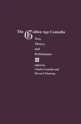 The Golden Age Comedia: Text, Theory, and Performance - Ganelin, Charles (Editor), and Mancing, Howard (Editor)