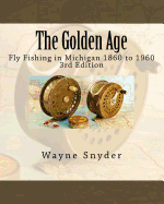 The Golden Age - Edition 3: Fly Fishing in Michigan 1860 to 1960