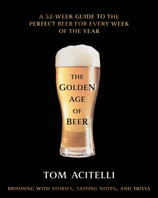 The Golden Age of Beer: A Year of Styles, Stories, and Trivia - Acitelli, Tom