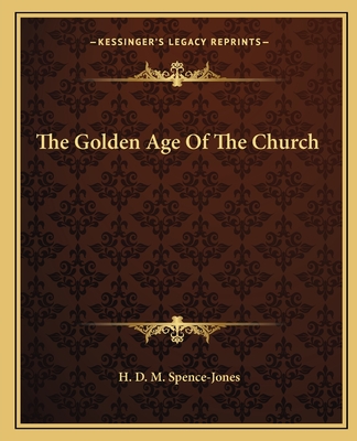 The Golden Age Of The Church - Spence-Jones, H D M