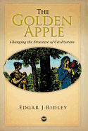 The Golden Apple: Changing the Structure of Civilization. by Edgar J. Ridley - Ridley, Edgar J