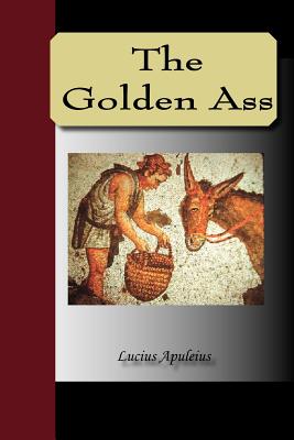 The Golden Ass - Apuleius, Lucius, and Adlington, William (Translated by)