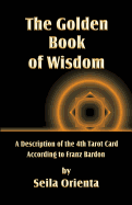 The Golden Book of Wisdom: Revelation of the 4th Tarot Card According to Franz Bardon