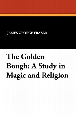 The Golden Bough: A Study in Magic and Religion - Frazer, James George, Sir