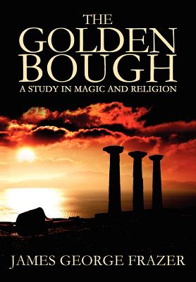 The Golden Bough: A Study of Magic and Religion - Frazer, James George, Sir