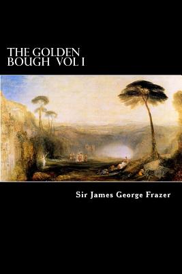 The Golden Bough Vol I: A Study of Magic and Religion - Frazer, James George