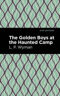 The Golden Boys at the Haunted Camp - Wyman, L P, and Editions, Mint (Contributions by)