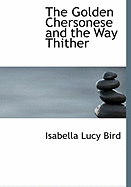 The Golden Chersonese and the Way Thither - Bird, Isabella Lucy, Professor