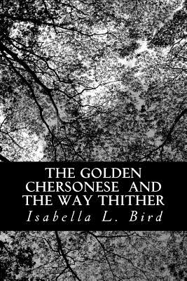 The Golden Chersonese and The Way Thither - Bird, Isabella L