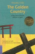 The Golden Country: A Play about Christian Martyrs in Japan - Endo, Shusaku, and Mathy, Francis (Translated by)