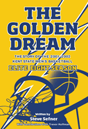 The Golden Dream: The Story of the 2001-2002 Kent State Men's Basketball Elite Eight Season