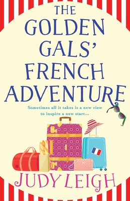 The Golden Gals' French Adventure: A laugh-out-loud feel-good read from MILLION COPY BESTSELLER Judy Leigh - Leigh, Judy