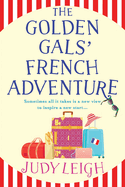 The Golden Gals' French Adventure: A laugh-out-loud feel-good read from MILLION COPY BESTSELLER Judy Leigh