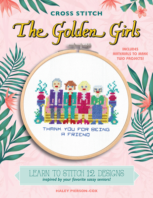 The Golden Girls (Cross Stitch): 12 Patterns Inspired by Your Favorite Sassy Seniors - Pierson-Cox, Haley