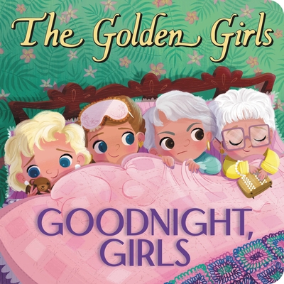 The Golden Girls: Goodnight, Girls - Brooke, Samantha, and Taylor, Jen (Illustrator)